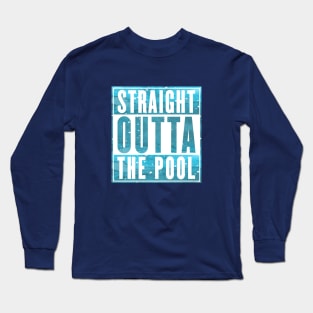 Straight Outta The Pool : Swimmer Shirt Long Sleeve T-Shirt